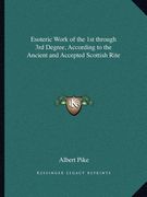 esoteric work of the 1st through 3rd degree, according to the ancient and accepted scottish rite