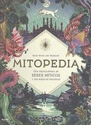 Mitopedia: Una Enciclopedia de los Seres Míticos y sus Mágicas Historias