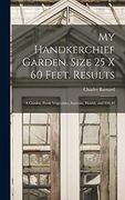 My Handkerchief Garden. Size 25 x 60 Feet. Results: A Garden, Fresh Vegetables, Exercise, Health, and $20. 49 (en Inglés)
