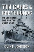 Tin Cans and Greyhounds: The Destroyers That won two World Wars (en Inglés)