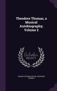 Theodore Thomas, a Musical Autobiography; Volume 2 (en Inglés)