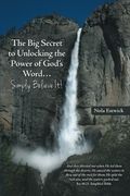 The Big Secret to Unlocking the Power of God's Word . . . Simply Believe It!