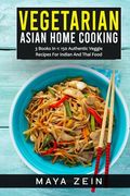 Vegetarian Asian Home Cooking: 3 Books In 1: 150 Authentic Veggie Recipes For Indian And Thai Food (en Inglés)