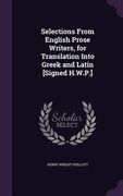 Selections From English Prose Writers, for Translation Into Greek and Latin [Signed H.W.P.] (en Inglés)
