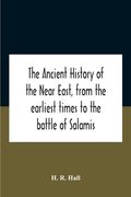The Ancient History Of The Near East, From The Earliest Times To The Battle Of Salamis