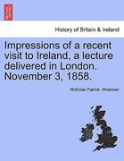 impressions of a recent visit to ireland, a lecture delivered in london. november 3, 1858. (en Inglés)