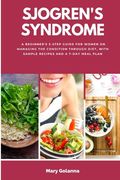 Sjogren's Syndrome: A Beginner's 3-Step Guide for Women on Managing the Condition Through Diet, With Sample Recipes and a 7-Day Meal Plan (en Inglés)