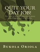 Quit Your Day Job!: Five steps to turn your passion to money using blogging and social media (en Inglés)