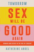 Tomorrow sex Will be Good Again: Women and Desire in the age of Consent (en Inglés)