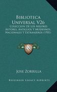 Biblioteca Universal V26: Coleccion de los Mejores Autores, Antiguos y Modernos, Nacionales y Extranjeros (1901)