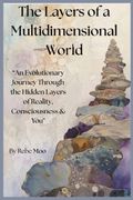 The Layers of a Multidimensional World. An Evolutionary Journey Through the Hidden Layers of Reality, Consciousness & You (en Inglés)