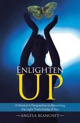 Enlighten Up: A Medium's Perspective on Becoming the Light That's Inside of You (en Inglés)