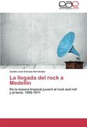 La Llegada del Rock a Medellín: De la Música Tropical Juvenil al Rock and Roll y al Twist. 1958-1971 (in Spanish)