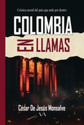 Colombia en llamas. Crónica moral del país que arde por dentro (in Spanish)