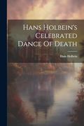 Hans Holbein's Celebrated Dance of Death (en Inglés)