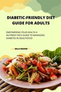 Diabetic Friendly Diet Guide for Adults: Empowering Your Health A Nutrient-Rich Guide to Managing Diabetes in Adulthood (en Inglés)