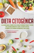 Dieta Cetogénica: La Guía más Completa para Perder Peso y Vivir Saludablemente con la Dieta Keto Ejemplo de Menú Semanal Incluido
