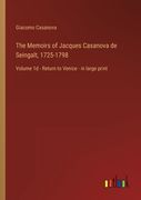 The Memoirs of Jacques Casanova de Seingalt, 1725-1798: Volume 1d - Return to Venice - in large print (en Inglés)