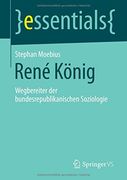 René König: Wegbereiter der bundesrepublikanischen Soziologie (essentials) (German Edition)