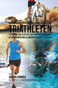Spitzenleistung durch Muskelaufbau-Rezepte fur Triathleten: Proteinreiche Gerichte, die Triathleten helfen Geschwindigkeit und allgemeine Ausdauer zu steigern (German Edition)