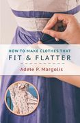 How to Make Clothes That Fit and Flatter: Step-by-Step Instructions for Women (en Inglés)