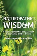 Naturopathic Wisdom: A Common Sense Mind-Body Approach for Struggling Children and Teens (en Inglés)