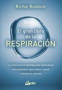 El Gran Libro de la Respiración. 40 Ejercicios de Respiración Consciente Para Serenar, Equilibrar, Sanar y Rendir al Máximo