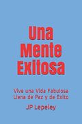 Una Mente Exitosa: Vive una Vida Fabulosa Llena de paz y de Exito