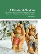 A Thousand Children: The Story of a Man Who Succeeded the Most Daunting of Feats, and Found Redemption (en Inglés)