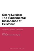 georg lukacs: the fundamental dissonance of existence: aesthetics, politics, literature (en Inglés)