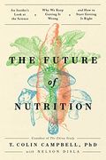The Future of Nutrition: An Insider's Look at the Science, why we Keep Getting it Wrong, and how to Start Getting it Right (en Inglés)