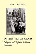 In the web of Class: Delinquents and Reformers in Boston, 1810S-1930S (The American Social Experience)