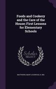 Foods and Cookery and the Care of the House; First Lessons for Elementary Schools (en Inglés)