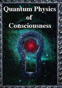 Quantum Physics of Consciousness: The Quantum Physics of the Mind, Explained 