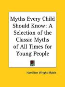 myths every child should know: a selection of the classic myths of all times for young people