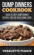 Dump Dinners Cookbook: Quick & Easy Dump Dinner Recipes for the Busy Home Cook (en Inglés)