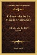 Ephemerides De La Moyenne Normandie: Et Du Perche En 1789 (1890) (en Francés)