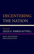 Decentering the Nation: Music, Mexicanidad, and Globalization (en Inglés)