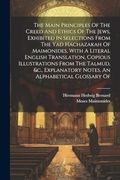 The Main Principles of the Creed and Ethics of the Jews, Exhibited in Selections From the yad Hachazakah of Maimonides, With a Literal English. Notes, an Alphabetical Glossary of (en Inglés)