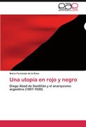 Una utopía en rojo y negro: Diego Abad de Santillán y el anarquismo argentino (1897-1930)
