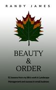 Beauty and Order: 51 lessons from my work in Landscape Management and success in small business (en Inglés)