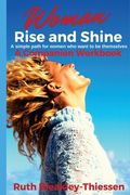 Woman Rise and Shine - A Companion Workbook: A simple path for women who want to be themselves