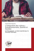 L’Intégration des Valeurs: Entrepreneuriales, Qualité et Gestion: Un Trio Gagnant: Un Levier Essentiel Pour la Formation Technique (Omn. Pres. Franc. ) (en Francés)