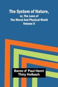 The System of Nature, or, the Laws of the Moral and Physical World. Volume ii (en Inglés)