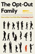 The Opt-Out Family: How to Give Your Kids What Technology Can't (en Inglés)