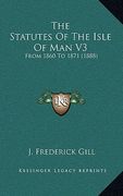 the statutes of the isle of man v3: from 1860 to 1871 (1888)