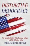 Distorting Democracy: The Forgotten History of the Electoral College--And Why It Matters Today (en Inglés)