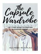 The Capsule Wardrobe: The 7 Step Guide To Creating a Cohesive Closet (en Inglés)