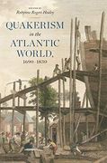 Quakerism in the Atlantic World, 1690–1830 (The new History of Quakerism)