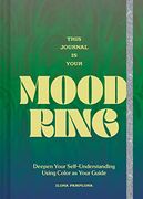 This Journal is Your Mood Ring: Deepen Your Self-Understanding Using Color as Your Guide (en Inglés)
